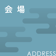 会 場 ADDRESS